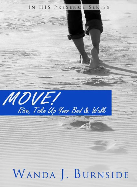 MOVE! TAKE UP YOUR BED & WALK
