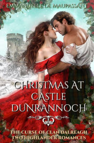 Title: Christmas at Castle Dunrannoch: The Curse of Clan Dalreagh - Two Highlander Romances, Author: Emmanuelle De Maupassant