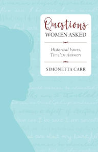 Title: Questions Women Asked: Historical Issues, Timeless Answers, Author: Simonetta Carr