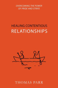 Title: Healing Contentious Relationships: Overcoming the Power of Pride and Strife, Author: Thomas Parr