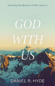 Title: God with Us: Knowing the Mystery of Who Jesus Is, Author: Daniel R. Hyde