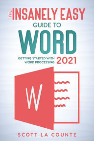 Title: The Insanely Easy Guide to Word 2021: Getting Started With Word Processing, Author: Scott La Counte