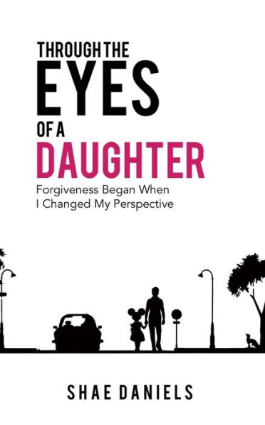 Through the Eyes of a Daughter: Forgiveness Began When I Changed My Perspective