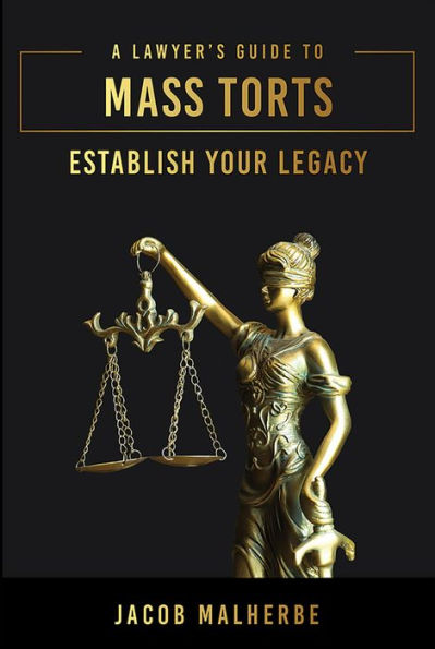 A Lawyer's Guide To Mass Torts: Establish Your Legacy