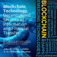 Title: Blockchain Technology Bitcoin & Ethereum: Decentralized Security of Information, Investing and Financial Transfer Platforms. Ethereum Blockchains Bitcoin Litecoin, Author: John Doty