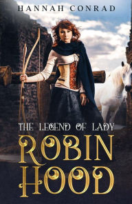 Title: The Legend of Lady Robin Hood, Author: Hannah Conrad