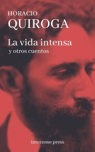 Title: La vida intensa y otros cuentos, Author: Horacio Quiroga