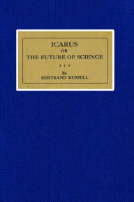 Title: Icarus or, The Future of Science, Author: Bertrand Russell