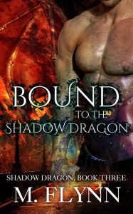 Title: Bound to the Shadow Dragon: Shadow Dragon Book 3 (Dragon Shifter Romance), Author: Mac Flynn