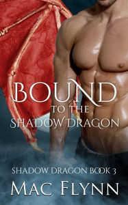 Title: Bound to the Shadow Dragon: Shadow Dragon Book 3 (Dragon Shifter Romance), Author: Mac Flynn