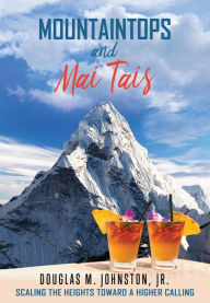 Title: Mountaintops and Mai Tais: Scaling the Heights Toward a Higher Calling, Author: Douglas M. Johnston