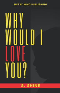 Title: Why Would I Love You?, Author: S. Shine