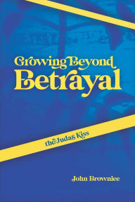 Title: The Judas Kiss: Growing Beyond Betrayal, Author: John Brownlee