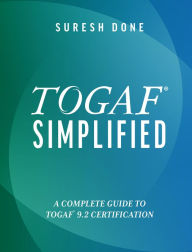 Title: TOGAF Simplified: A Complete Guide To TOGAF® 9.2 Certification, Author: Suresh Done