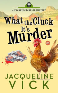 Title: What the Cluck? It's Murder, Author: Jacqueline Vick