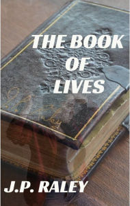 Title: The Book of Lives, Author: J.P. Raley