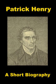 Title: Patrick Henry - A Short Biography, Author: General Bradley T. Johnson