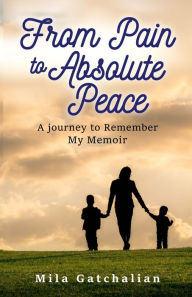 Title: From Pain to Absolute Peace, Author: Mila Gatchalian