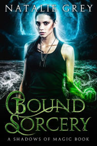 Title: Bound Sorcery: A Shadows of Magic Book, Author: Natalie Grey