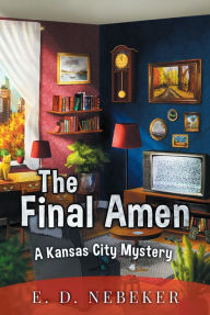 Title: The Final Amen: A Kansas City Mystery, Author: E. D. Nebeker