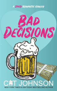 Title: Bad Decisions: A Spicy Rom Com, Author: Cat Johnson