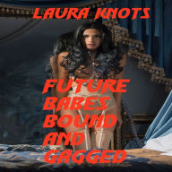 Title: Future Babes Bound and Gagged, Author: Laura Knots