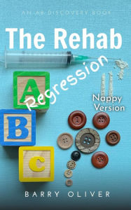 Title: The Rehab Regression - nappy version: An ABDL/Scifi Novel, Author: Barry Oliver