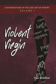 Title: Conversations in the Lost Art of Poetry, Volume I: Violent Virgin, Author: Ryan Moorehead