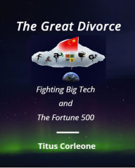 Title: The Great Divorce - Fighting Big Tech and the Fortune 500, Author: Titus Corleone