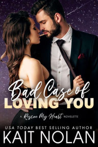 Title: Bad Case of Loving You: A Rescue My Heart Prequel, Author: Kait Nolan