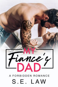 Title: My Fiance's Dad: A Forbidden Romance, Author: S.E. Law
