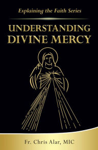 Title: Understanding Divine Mercy, Author: Chris Alar