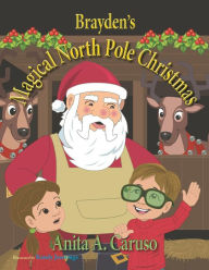 Title: Brayden's Magical North Pole Christmas: Book 5 in the Brayden's Magical Journey Series, Author: Anita A. Caruso