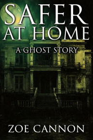 Title: Safer at Home: A Ghost Story, Author: Zoe Cannon