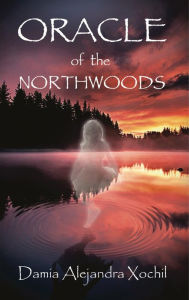 Title: Oracle of the Northwoods, Author: Damia Xochil