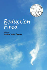 Title: Reduction Fired: concise, quiet, and intense poems voiced over vibrant scenes of nature - reflections to ripple through the mind, Author: Jennifer Yeates Camara
