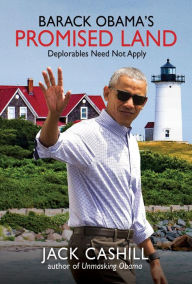 Title: Barack Obamas Promised Land: Deplorables Need Not Apply, Author: Jack Cashill