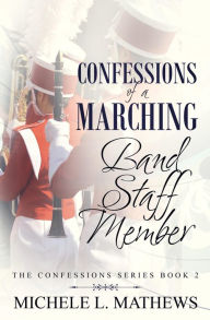 Title: Confessions of a Marching Band Staff Member, Author: Michele L. Mathews