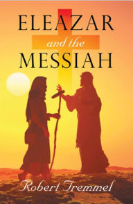 Title: Eleazar and the Messiah, Author: Robert Tremmel