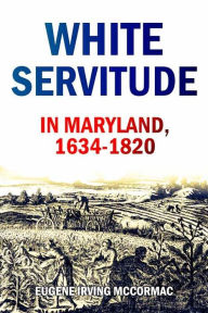 Title: White Servitude in Maryland, 1634-1820 (1904), Author: Eugene Irving McCormac