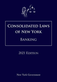 Title: Consolidated Laws of New York Banking 2021 Edition, Author: Jason Lee