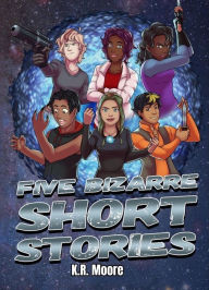 Title: Five Bizarre Short Stories, Author: K.R. Moore