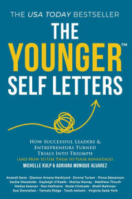 Title: The Younger Self Letters: How Successful Leaders & Entrepreneurs Turned Trials Into Triumph (And How to Use Them to Your Advantage), Author: Michelle Kulp