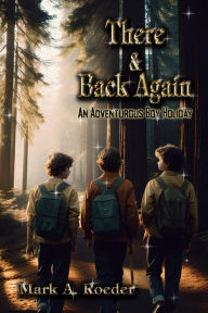 Title: There and Back Again: An Adventurous Boys Holiday, Author: Mark Roeder