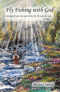 Title: Fly Fishing with God, Author: Roland Jutras