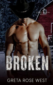 Title: BROKEN: A Military Cowboys of Cade Ranch Novel, Author: Greta Rose West