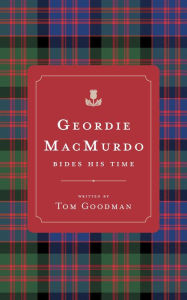 Title: Geordie MacMurdo Bides His Time, Author: Tom Goodman
