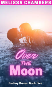 Title: Over the Moon: A Forced Proximity Steamy Romance, Author: Melissa Chambers
