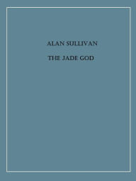 Title: The Jade God, Author: Alan Sullivan