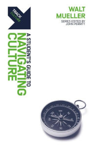 Title: Track: Navigating Culture: A Student's Guide to Navigating Culture, Author: Walt Mueller